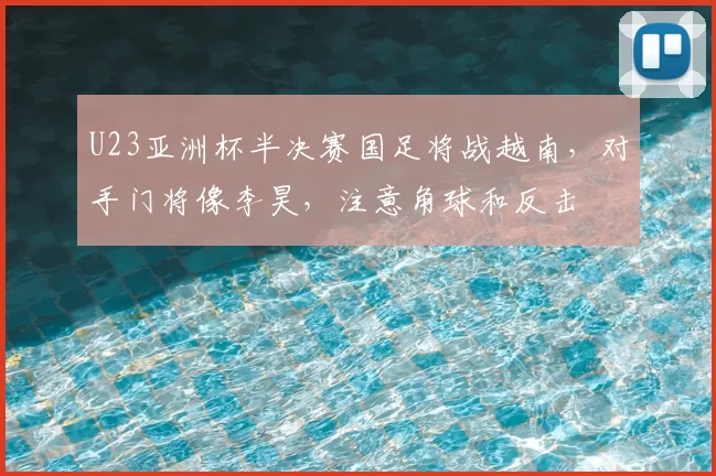 U23亚洲杯半决赛国足将战越南,对手门将像李昊,注意角球和反击
