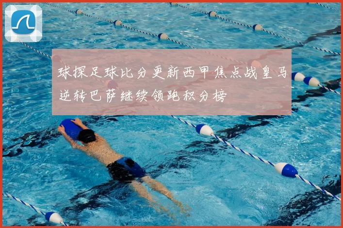 球探足球比分更新西甲焦点战皇马逆转巴萨继续领跑积分榜
