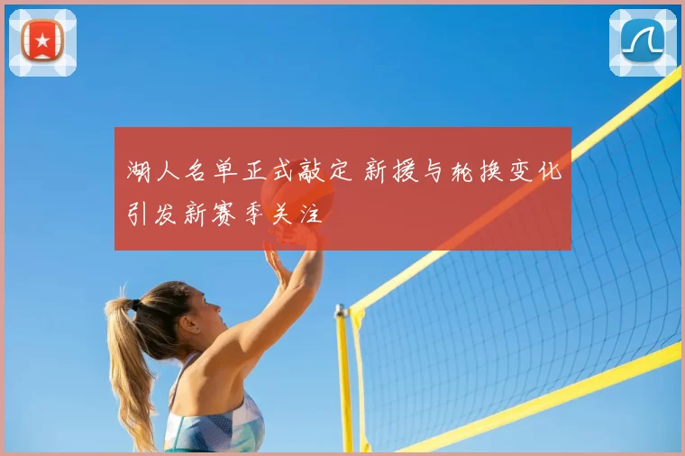湖人名单正式敲定 新援与轮换变化引发新赛季关注