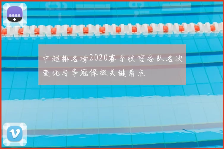 中超排名榜2020赛季收官各队名次变化与争冠保级关键看点