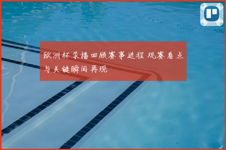 欧洲杯录播回顾赛事进程 观赛看点与关键瞬间再现