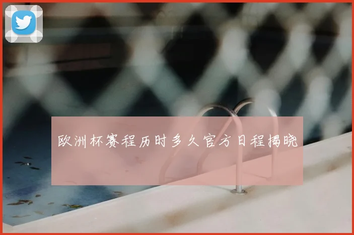 欧洲杯赛程历时多久官方日程揭晓
