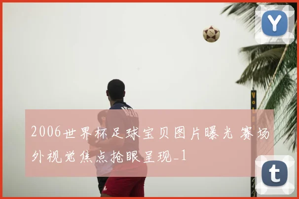 2006世界杯足球宝贝图片曝光 赛场外视觉焦点抢眼呈现_1