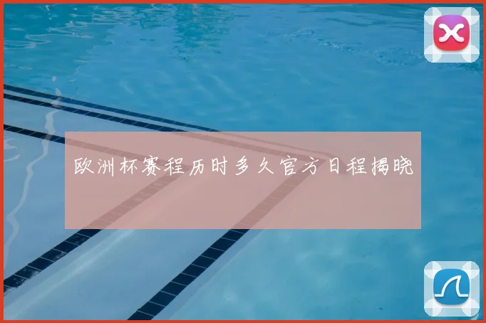 欧洲杯赛程历时多久官方日程揭晓