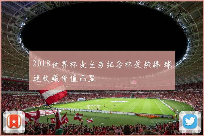 2018世界杯麦当劳纪念杯受热捧 球迷收藏价值凸显