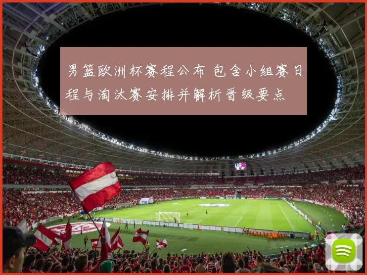 男篮欧洲杯赛程公布 包含小组赛日程与淘汰赛安排并解析晋级要点