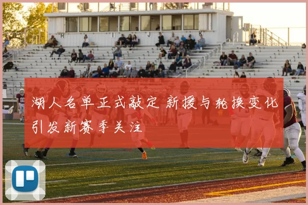 湖人名单正式敲定 新援与轮换变化引发新赛季关注