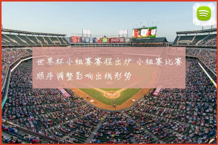 世界杯小组赛赛程出炉 小组赛比赛顺序调整影响出线形势