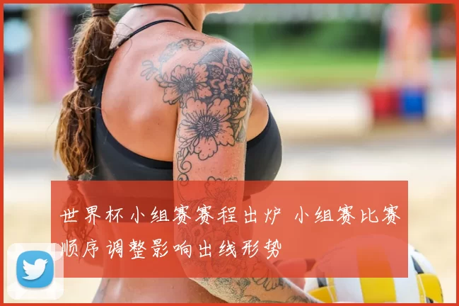 世界杯小组赛赛程出炉 小组赛比赛顺序调整影响出线形势