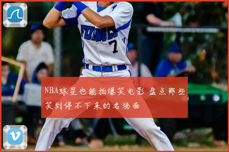 NBA球星也能拍爆笑电影 盘点那些笑到停不下来的名场面