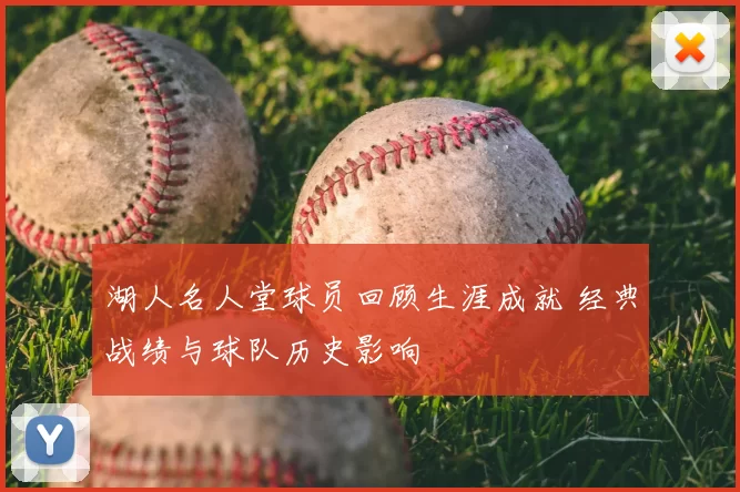 湖人名人堂球员回顾生涯成就 经典战绩与球队历史影响